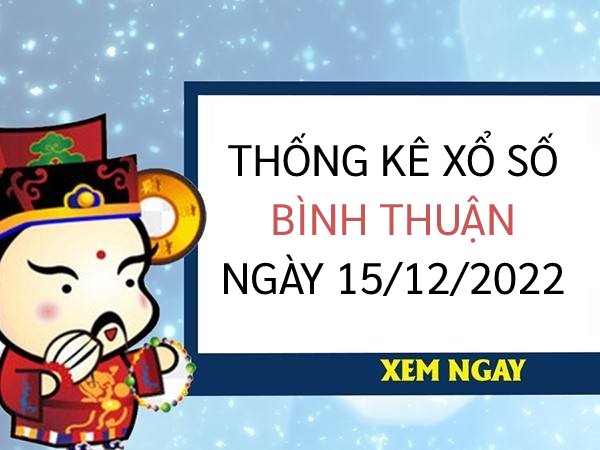 Thống kê xổ số Bình Thuận ngày 15/12/2022 thứ 5 hôm nay