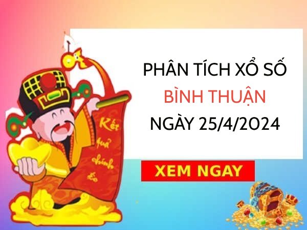 Phân tích xổ số Bình Thuận ngày 25/4/2024 thứ 5 hôm nay
